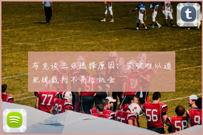 布克谈三分选择原因：突破难以造犯规裁判不易给机会