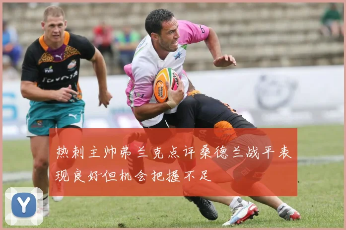 热刺主帅弗兰克点评桑德兰战平表现良好但机会把握不足